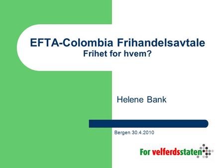 EFTA-Colombia Frihandelsavtale Frihet for hvem? Helene Bank Bergen 30.4.2010.
