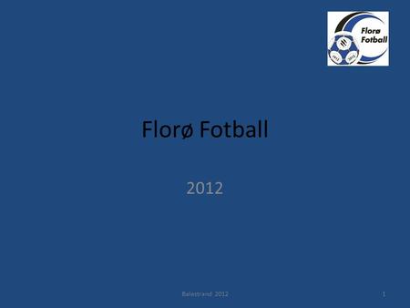 Florø Fotball 2012 Balestrand 20121. Florø • Tradisjonelle vinteridretter er fraværende. • Sterke miljø innenfor friidrett, fotball og håndball. • Stor.