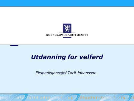 Utdanning for velferd Ekspedisjonssjef Toril Johansson.