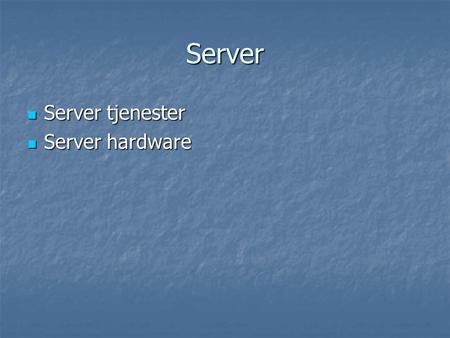 Server  Server tjenester  Server hardware. Server tjenester  Fil/print  Database  Web  Applikasjon  Mail  Gruppevare  Terminalserver  På de.