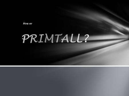 Hva er PRIMTALL?.