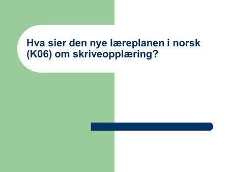 Hva sier den nye læreplanen i norsk (K06) om skriveopplæring?