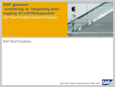 SOP gjennom overføring av langsiktig plan- legging til LIS/IIS/kapasitet SAP Best Practices Baseline Package SAP Best Practices.