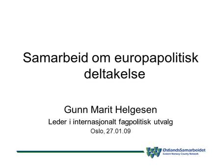 Samarbeid om europapolitisk deltakelse Gunn Marit Helgesen Leder i internasjonalt fagpolitisk utvalg Oslo, 27.01.09.