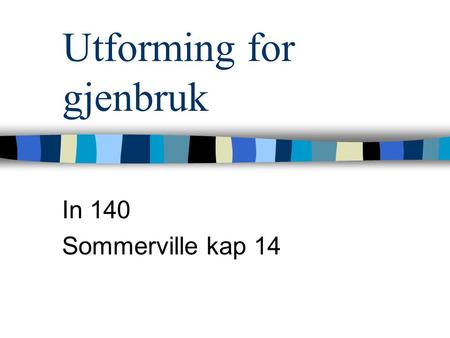 Utforming for gjenbruk In 140 Sommerville kap 14.