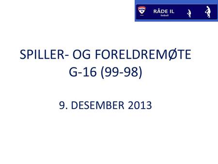 SPILLER- OG FORELDREMØTE G-16 (99-98) 9. DESEMBER 2013.