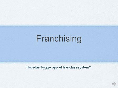 Hvordan bygge opp et franchisesystem?