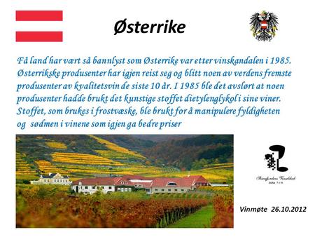 Østerrike Få land har vært så bannlyst som Østerrike var etter vinskandalen i 1985. Østerrikske produsenter har igjen reist seg og blitt noen av verdens.