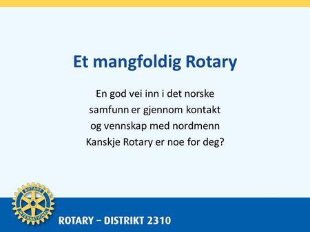 Et mangfoldig Rotary En god vei inn i det norske samfunn er gjennom kontakt og vennskap med nordmenn Kanskje Rotary er noe for deg?