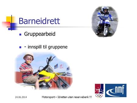 24.06.2014 Motorsport – Idretten uten reservebenk !!! Barneidrett  Gruppearbeid  - innspill til gruppene.