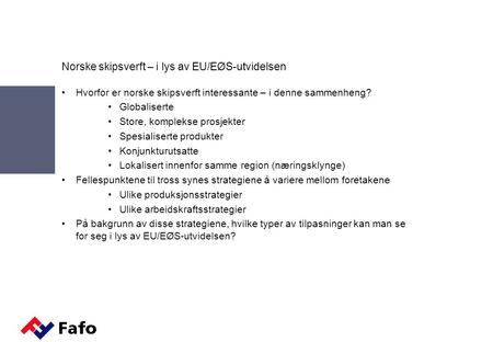 Norske skipsverft – i lys av EU/EØS-utvidelsen •Hvorfor er norske skipsverft interessante – i denne sammenheng? •Globaliserte •Store, komplekse prosjekter.