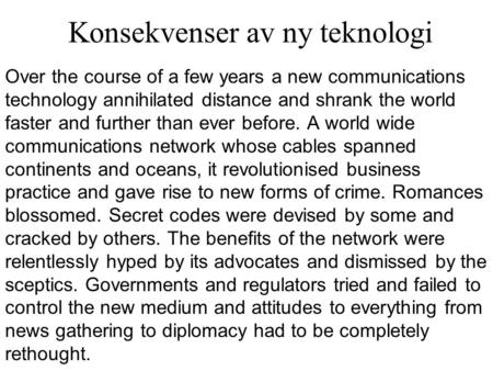 Konsekvenser av ny teknologi Over the course of a few years a new communications technology annihilated distance and shrank the world faster and further.