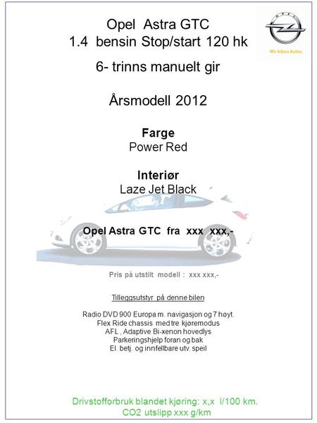 Drivstofforbruk blandet kjøring: x,x l/100 km. CO2 utslipp xxx g/km Opel Astra GTC 1.4 bensin Stop/start 120 hk 6- trinns manuelt gir Årsmodell 2012 Farge.
