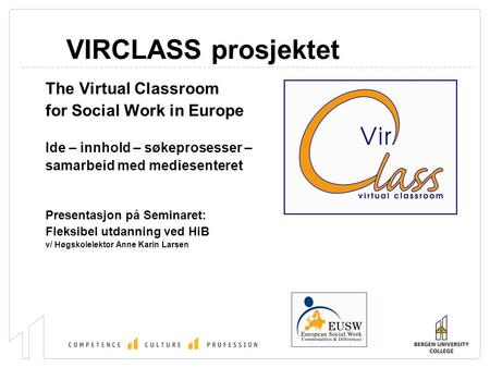 VIRCLASS prosjektet The Virtual Classroom for Social Work in Europe Ide – innhold – søkeprosesser – samarbeid med mediesenteret Presentasjon på Seminaret: