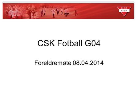 CSK Fotball G04 Foreldremøte 08.04.2014.