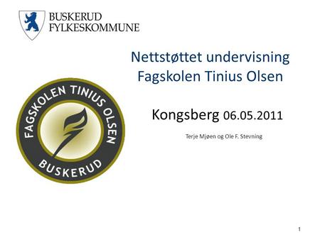 1 Nettstøttet undervisning Fagskolen Tinius Olsen Kongsberg 06.05.2011 Terje Mjøen og Ole F. Stevning.