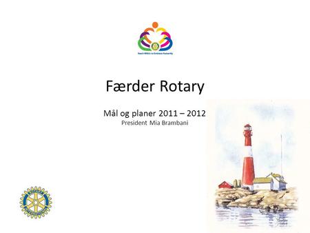 Færder Rotary Mål og planer 2011 – 2012 President Mia Brambani