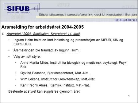 1 Årsmelding for arbeidsåret 2004-2005 1.Årsmøtet i 2004, Speilsalen, Kvareteret 14. april •Ingunn Holm holdt en kort innledning og presentasjon av SIFUB,