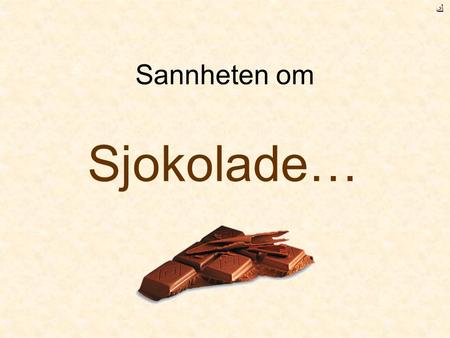 ﻙ Sannheten om Sjokolade….