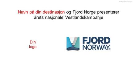 03/22/13FJORDNORWAY Navn på din destinasjon og Fjord Norge presenterer årets nasjonale Vestlandskampanje Din logo.