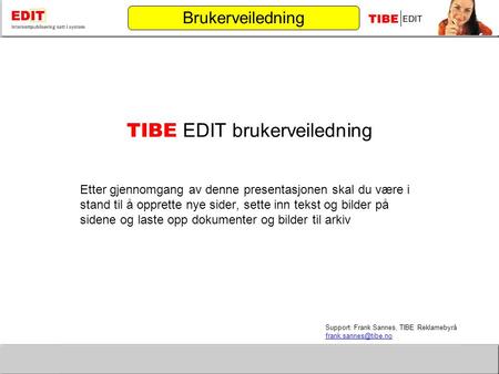 TIBE EDIT brukerveiledning Etter gjennomgang av denne presentasjonen skal du være i stand til å opprette nye sider, sette.