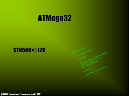 ATMega32 I2C MIKEL50 Fremvisning Eksamensprosjekt HIVE void skrivtemp(void) { unsigned char temp1; twi_start(); twi_slave_select(0b1001000, READ);