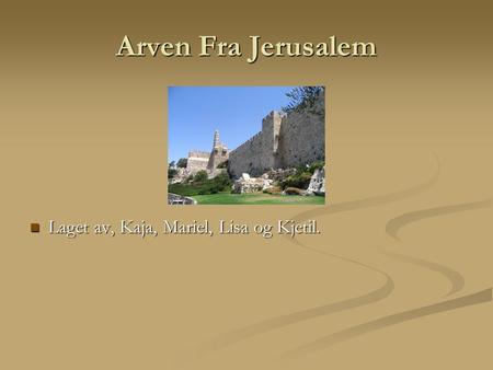 Arven Fra Jerusalem LLaget av, Kaja, Mariel, Lisa og Kjetil.