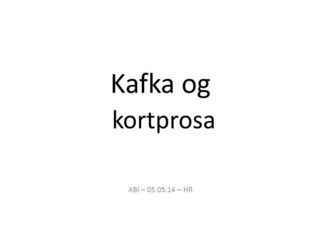Kafka og kortprosa ABI – 05.05.14 – HR.