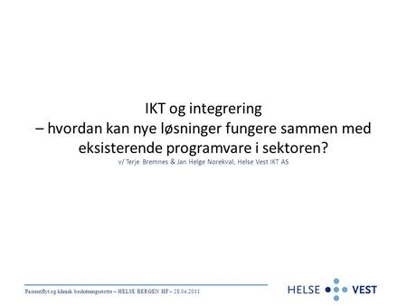 IKT og integrering – hvordan kan nye løsninger fungere sammen med eksisterende programvare i sektoren? v/ Terje Bremnes & Jan Helge Norekval, Helse Vest.