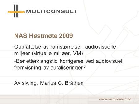 NAS Høstmøte 2009 Oppfattelse av romstørrelse i audiovisuelle miljøer (virtuelle miljøer, VM) -Bør etterklangstid korrigeres ved audiovisuell fremvisning.