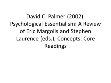 David C. Palmer (2002). Psychological Essentialism: A Review of Eric Margolis and Stephen Laurence (eds.), Concepts: Core Readings.