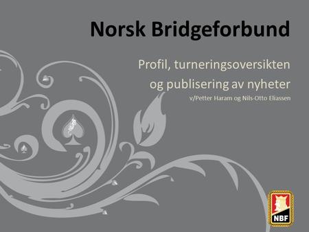 Norsk Bridgeforbund Profil, turneringsoversikten og publisering av nyheter v/Petter Haram og Nils-Otto Eliassen.