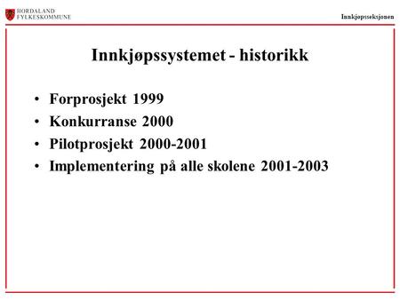 Innkjøpsseksjonen Innkjøpssystemet - historikk •Forprosjekt 1999 •Konkurranse 2000 •Pilotprosjekt 2000-2001 •Implementering på alle skolene 2001-2003.