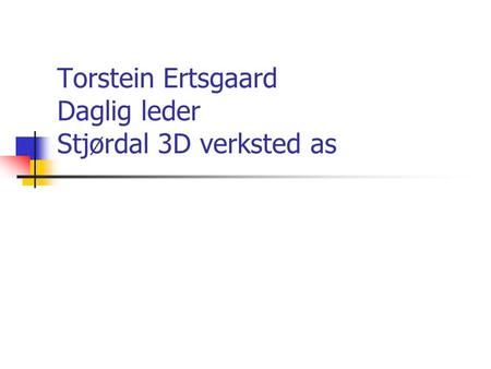 Torstein Ertsgaard Daglig leder Stjørdal 3D verksted as