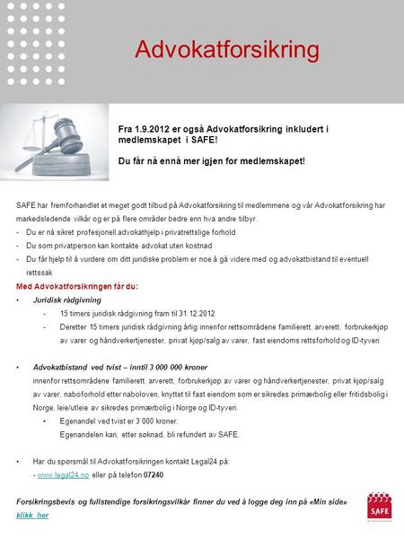 Advokatforsikring Fra 1.9.2012 er også Advokatforsikring inkludert i medlemskapet i SAFE! Du får nå ennå mer igjen for medlemskapet! SAFE har fremforhandlet.