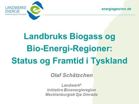 Energiegewinn.de Landbruks Biogass og Bio-Energi-Regioner: Status og Framtid i Tyskland Olaf Schätzchen Landwerk e Initiative Bioenergieregion Mecklenburgisk.