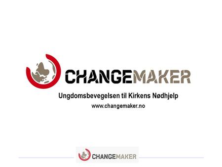 Ungdomsbevegelsen til Kirkens Nødhjelp www.changemaker.no.
