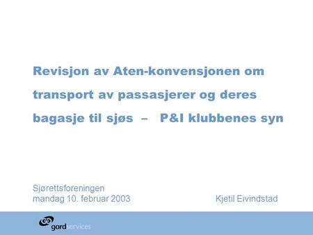 Revisjon av Aten-konvensjonen om transport av passasjerer og deres bagasje til sjøs – P&I klubbenes syn Sjørettsforeningen mandag 10. februar 2003 Kjetil.