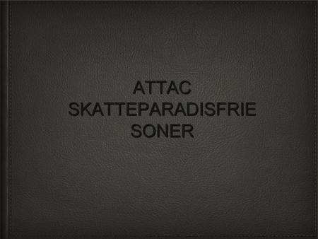ATTAC SKATTEPARADISFRIE SONER. Skatteparadisfrie soner Attac Norge Skattegruppa Think-tank.