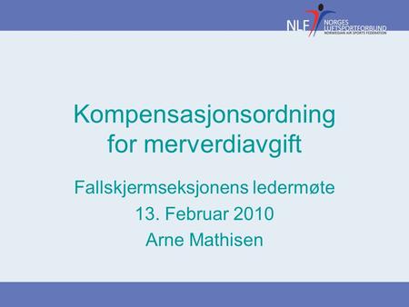 Kompensasjonsordning for merverdiavgift Fallskjermseksjonens ledermøte 13. Februar 2010 Arne Mathisen.