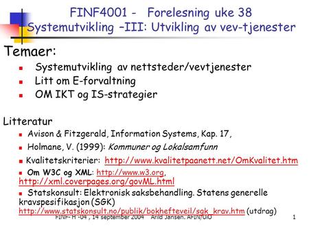FINF- H -04, 14 september 2004 Arild Jansen. AFIN/UiO 1 FINF4001 - Forelesning uke 38 Systemutvikling –III: Utvikling av vev-tjenester Temaer:  Systemutvikling.