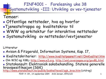 FINF- H -04, 14 september 2004 Arild Jansen. AFIN/UiO 1 FINF4001 - Forelesning uke 38 Systemutvikling –III: Utvikling av vev-tjenester Temaer:  Offentlige.