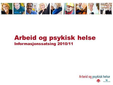 Arbeid og psykisk helse Informasjonssatsing 2010/11.