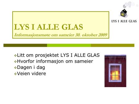LYS I ALLE GLAS Informasjonsmøte om sameier 30. oktober 2009  Litt om prosjektet LYS I ALLE GLAS  Hvorfor informasjon om sameier  Dagen i dag  Veien.