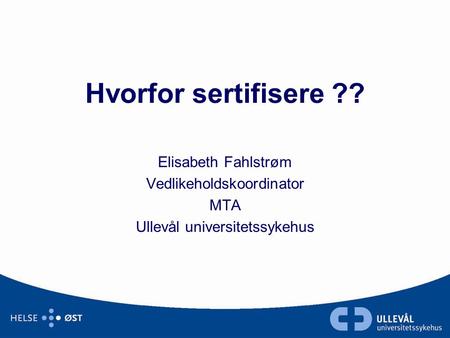 Hvorfor sertifisere ?? Elisabeth Fahlstrøm Vedlikeholdskoordinator MTA