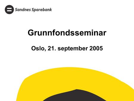 Grunnfondsseminar Oslo, 21. september 2005. Gode og stabile rammebetingelser •Sterk økonomisk vekst •Høy befolkningsvekst –Stavanger-regionen Norges tredje.