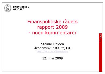 2009 Finanspolitiske rådets rapport 2009 - noen kommentarer Steinar Holden Økonomisk institutt, UiO  12. mai 2009.