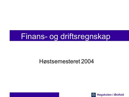 Høgskolen i Østfold Finans- og driftsregnskap Høstsemesteret 2004.