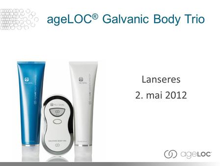 AgeLOC ® Galvanic Body Trio Lanseres 2. mai 2012.