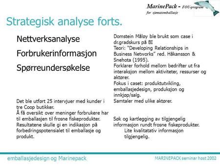 Emballasjedesign og Marinepack MARINEPACK seminar høst 2002 MarinePack - FOU-program for sjømatemballasje Strategisk analyse forts. Nettverksanalyse Forbrukerinformasjon.